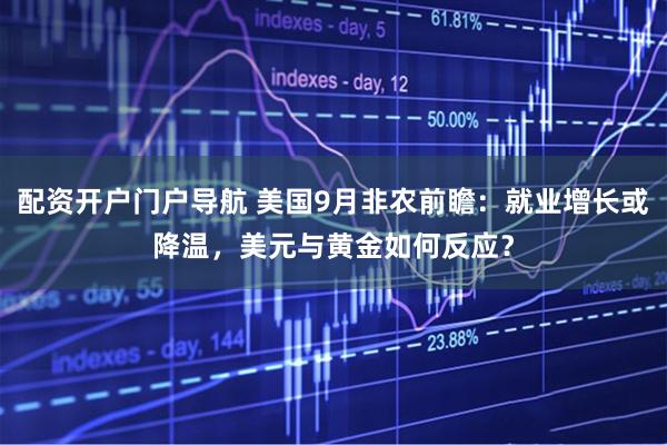 配资开户门户导航 美国9月非农前瞻：就业增长或降温，美元与黄金如何反应？